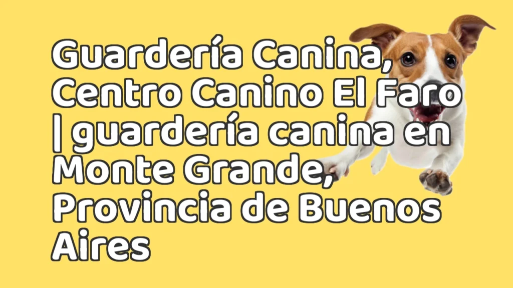 Guarderia Canina en Guardería Canina, Centro Canino El Faro | guardería canina en Monte Grande, Provincia de Buenos Aires