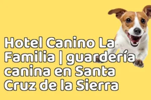 Hotel Canino La Familia | guardería canina en Santa Cruz de la Sierra