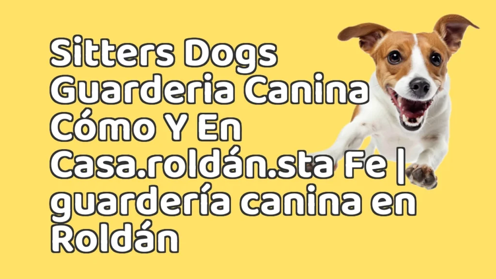 Guarderia Canina en Sitters Dogs Guarderia Canina Cómo Y En Casa.roldán.sta Fe | guardería canina en Roldán Guarderia Canina en Sitters Dogs Guarderia Canina Cómo Y En Casa.roldán.sta Fe | guardería canina en Roldán